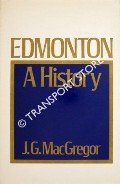 Edmonton - A History by MacGREGOR, J. G.